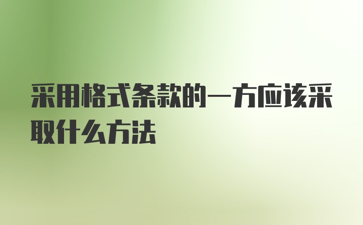 采用格式条款的一方应该采取什么方法