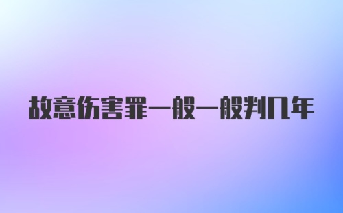 故意伤害罪一般一般判几年