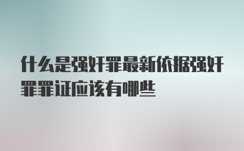 什么是强奸罪最新依据强奸罪罪证应该有哪些