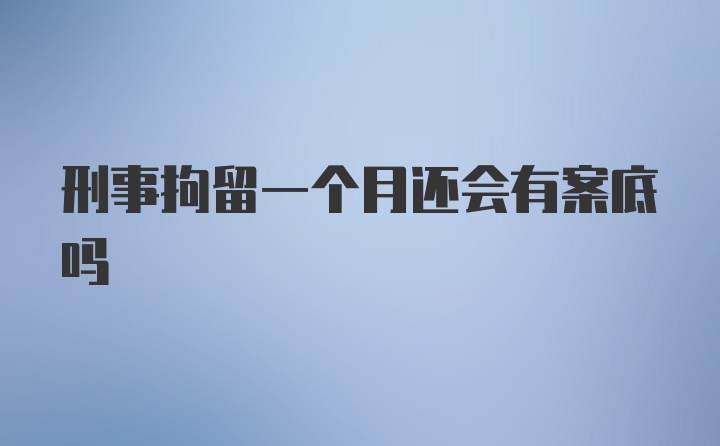 刑事拘留一个月还会有案底吗