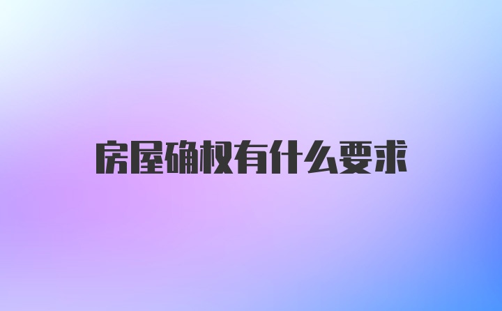 房屋确权有什么要求