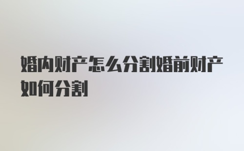 婚内财产怎么分割婚前财产如何分割