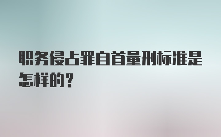 职务侵占罪自首量刑标准是怎样的？