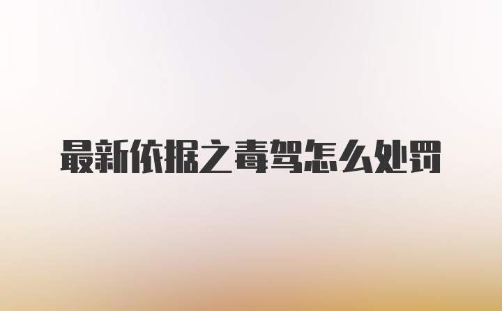 最新依据之毒驾怎么处罚