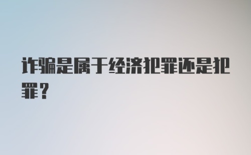 诈骗是属于经济犯罪还是犯罪？