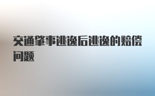 交通肇事逃逸后逃逸的赔偿问题