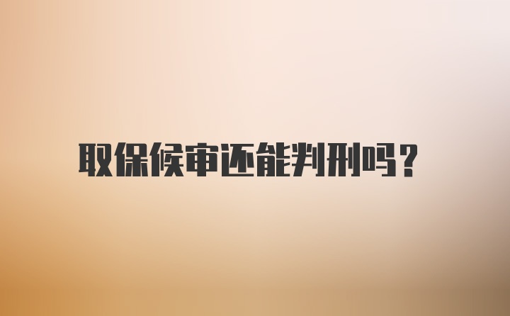 取保候审还能判刑吗？