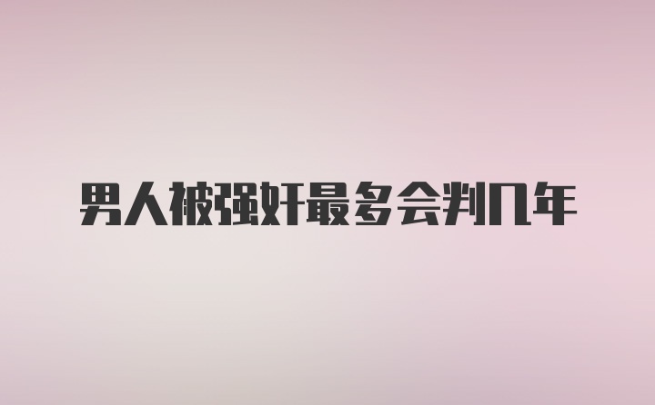 男人被强奸最多会判几年