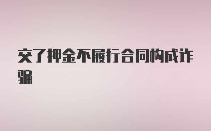 交了押金不履行合同构成诈骗