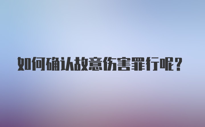 如何确认故意伤害罪行呢？