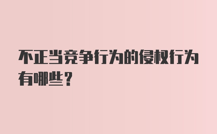 不正当竞争行为的侵权行为有哪些？