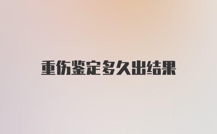 重伤鉴定多久出结果