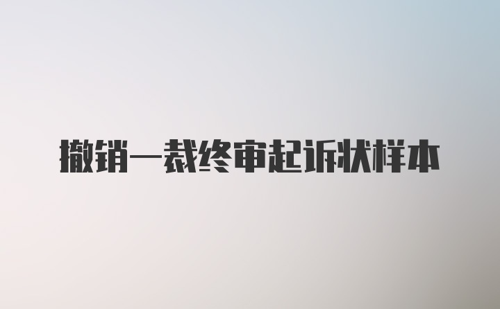 撤销一裁终审起诉状样本