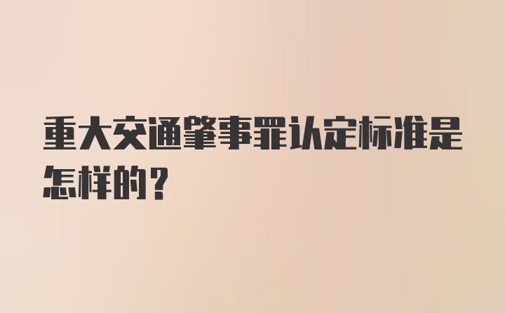 重大交通肇事罪认定标准是怎样的？