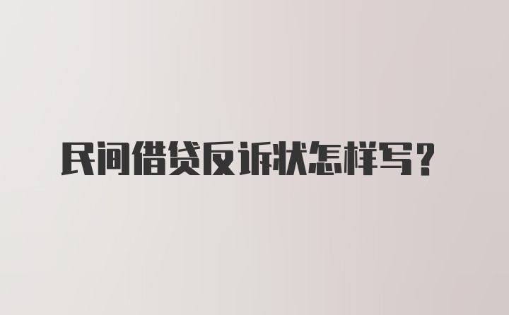 民间借贷反诉状怎样写？