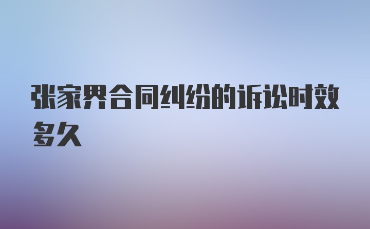 张家界合同纠纷的诉讼时效多久