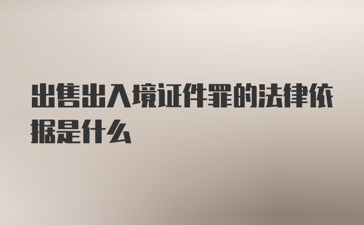 出售出入境证件罪的法律依据是什么