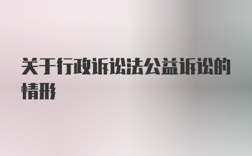 关于行政诉讼法公益诉讼的情形