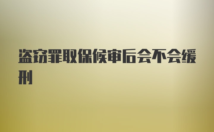 盗窃罪取保候审后会不会缓刑