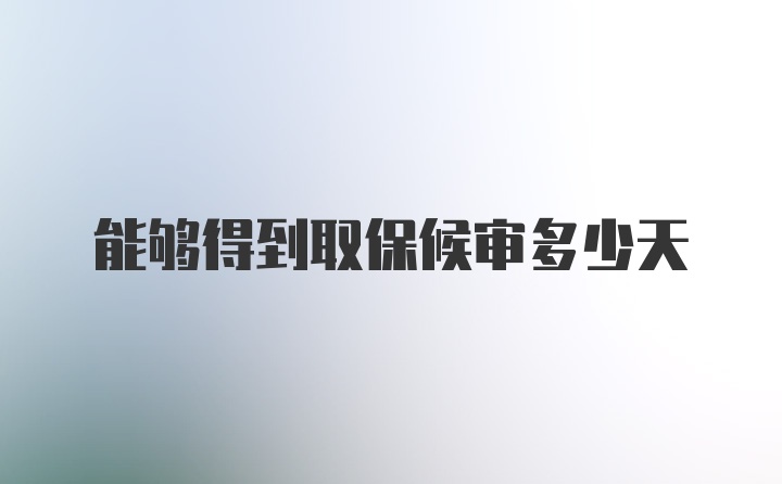 能够得到取保候审多少天