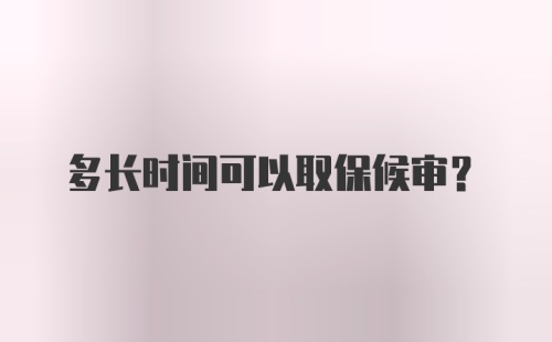 多长时间可以取保候审？