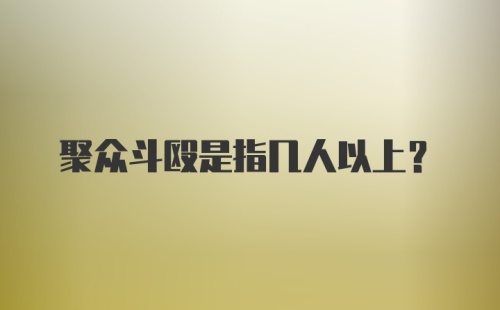 聚众斗殴是指几人以上?