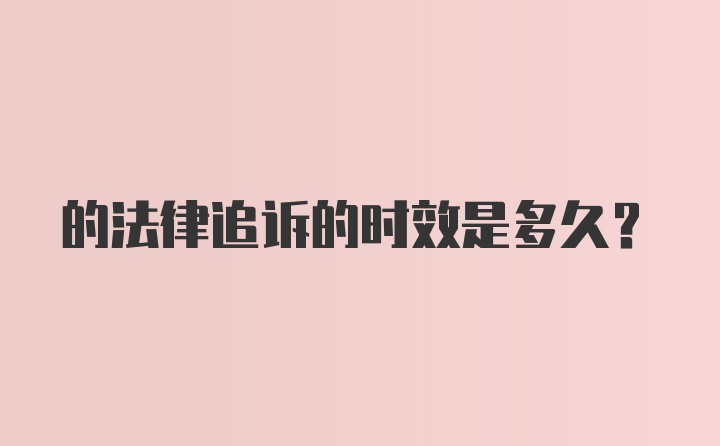 的法律追诉的时效是多久？