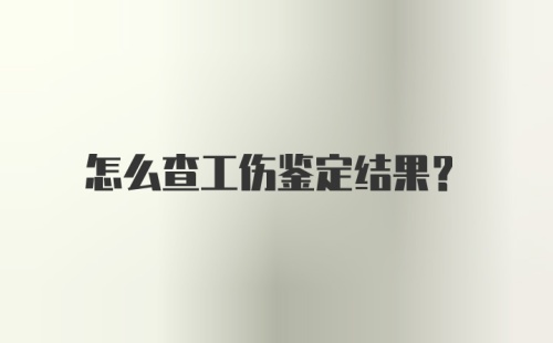 怎么查工伤鉴定结果？