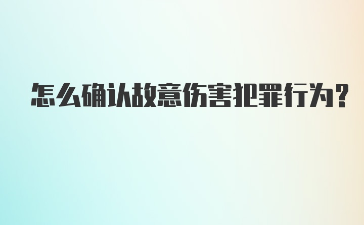 怎么确认故意伤害犯罪行为？