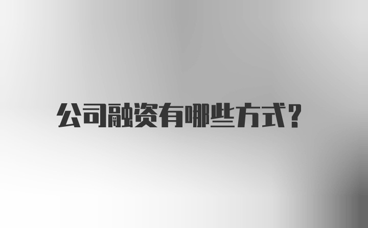 公司融资有哪些方式？