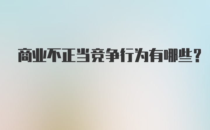 商业不正当竞争行为有哪些？