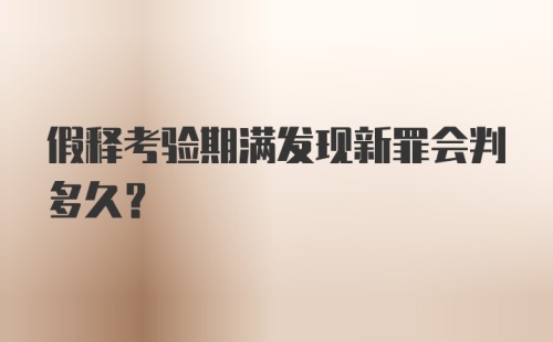 假释考验期满发现新罪会判多久?