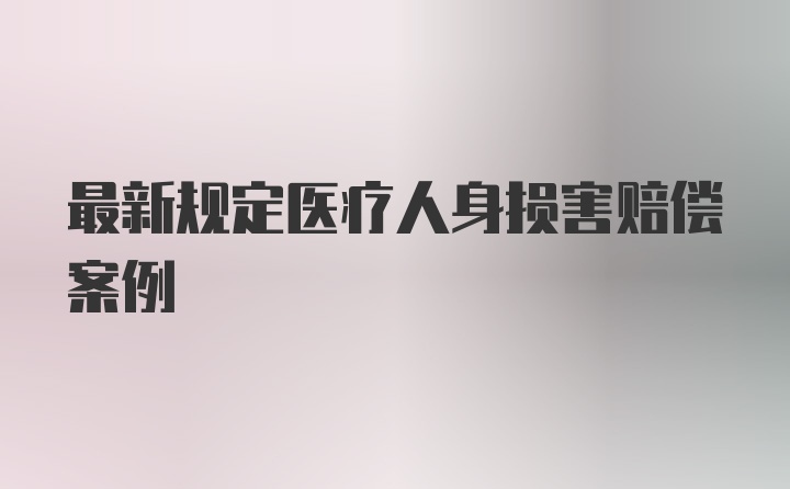 最新规定医疗人身损害赔偿案例