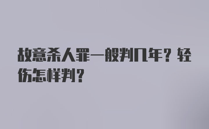 故意杀人罪一般判几年?轻伤怎样判?