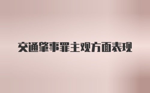 交通肇事罪主观方面表现