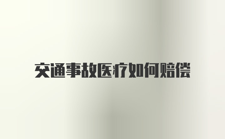 交通事故医疗如何赔偿