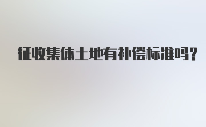 征收集体土地有补偿标准吗？