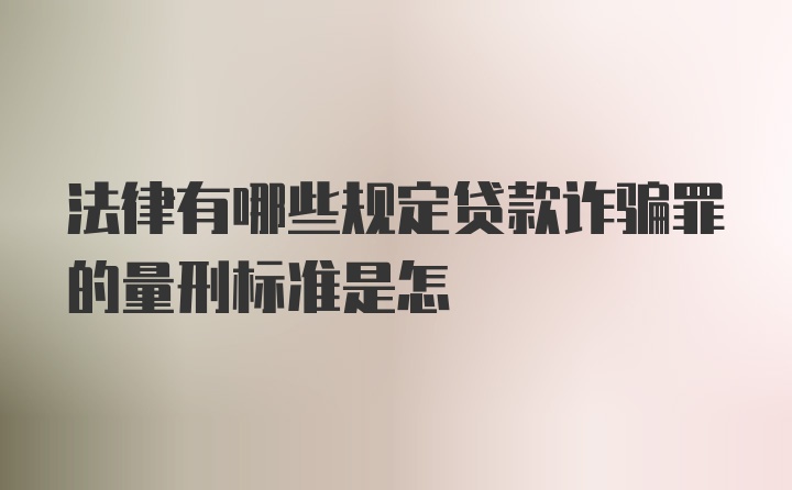 法律有哪些规定贷款诈骗罪的量刑标准是怎