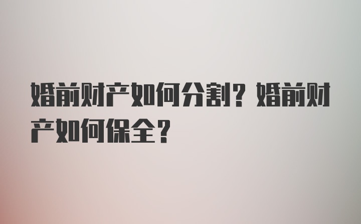 婚前财产如何分割？婚前财产如何保全？