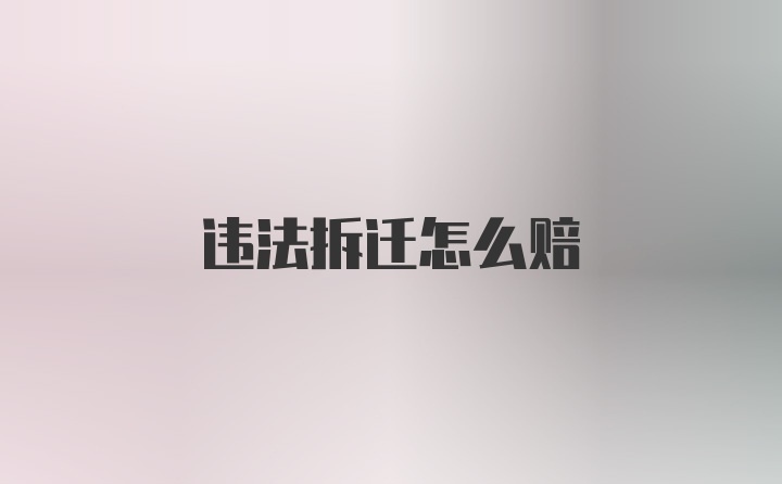 违法拆迁怎么赔