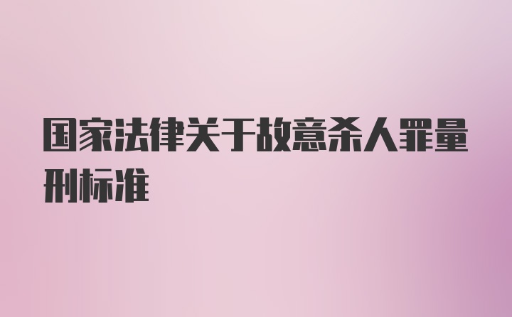 国家法律关于故意杀人罪量刑标准