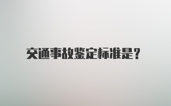 交通事故鉴定标准是?