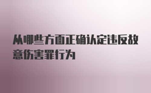 从哪些方面正确认定违反故意伤害罪行为