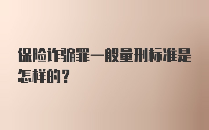 保险诈骗罪一般量刑标准是怎样的？