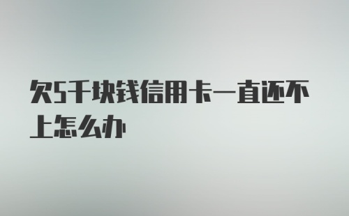 欠5千块钱信用卡一直还不上怎么办