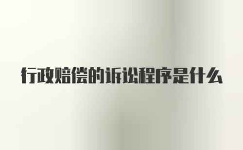 行政赔偿的诉讼程序是什么