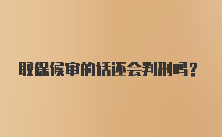 取保候审的话还会判刑吗？