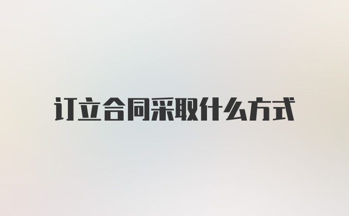 订立合同采取什么方式