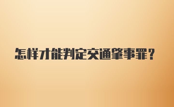 怎样才能判定交通肇事罪?