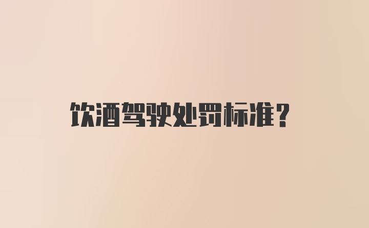 饮酒驾驶处罚标准?